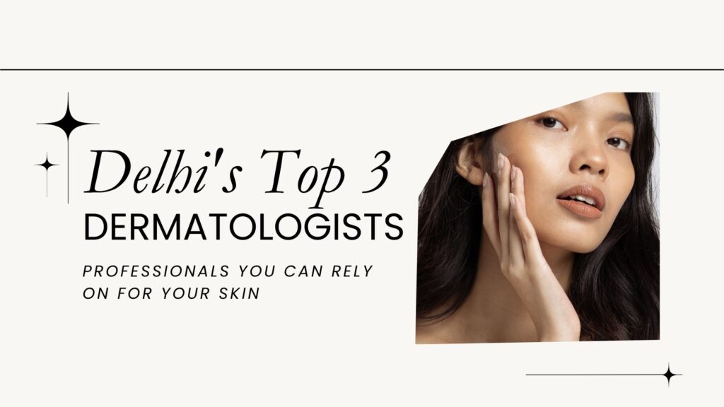 Delhi's Top 3 Dermatologists
